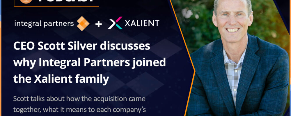 Integral Podcast - Scott Silver Discusses Xalient Acquisition